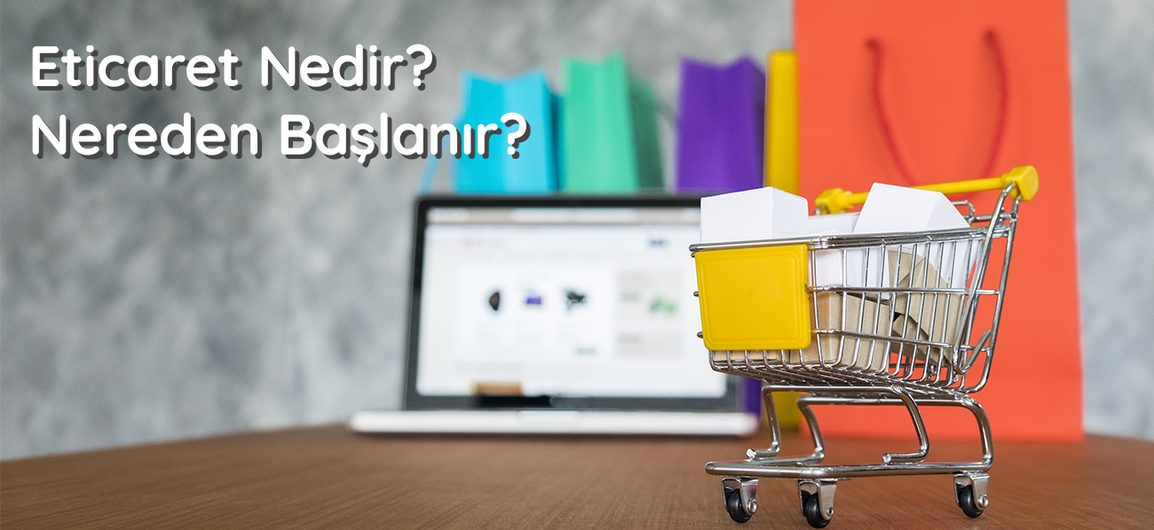 Eticaret nedir? Nereden Başlanır?